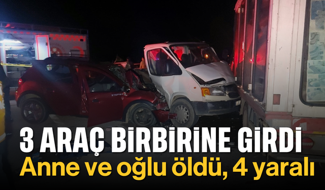 Üç aracın çarpıştığı kazada anne ve oğlu öldü, 4 kişi yaralandı