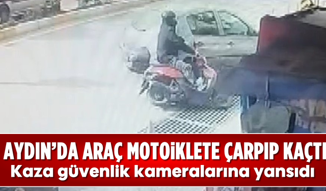 Aydın'da araç motosiklete çarpıp kaçtı: Kaza güvenlik kameralarına yansıdı