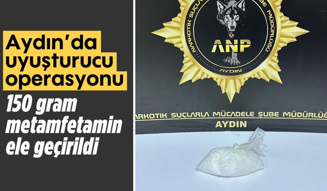 Aydın’da uyuşturucu operasyonu: 150 gram metamfetamin ele geçirildi