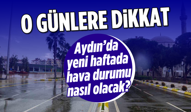 Aydın’da, yeni haftada hava durumu nasıl olacak? O günlere dikkat