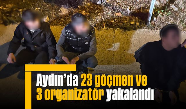 Aydın'da 23 göçmen ve 3 organizatör yakalandı