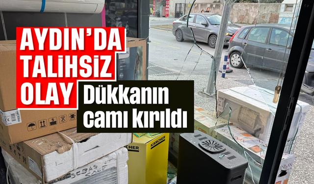 Aydın'da talihsiz olay: Dükkanın camı kırıldı