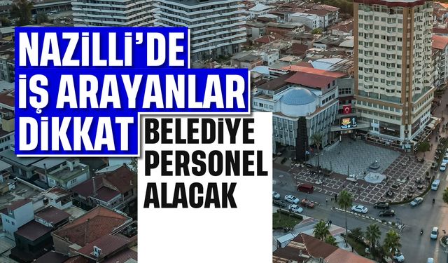 Nazilli'de iş arayanlar dikkat: Belediye personel alacak