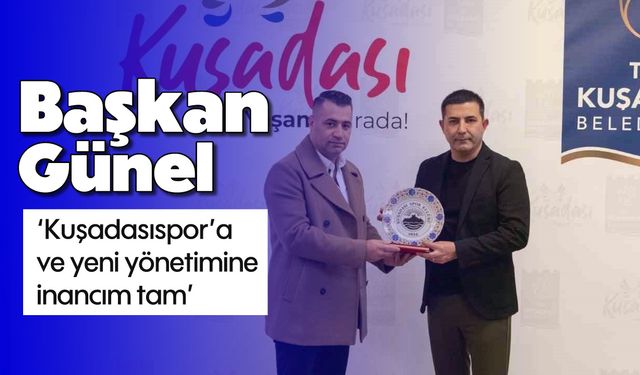 Başkan Günel: 'Kuşadasıspor’a ve yeni yönetimine inancım tam'