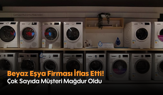 Beyaz Eşya Firması İflas Etti! Çok Sayıda Müşteri Mağdur Oldu