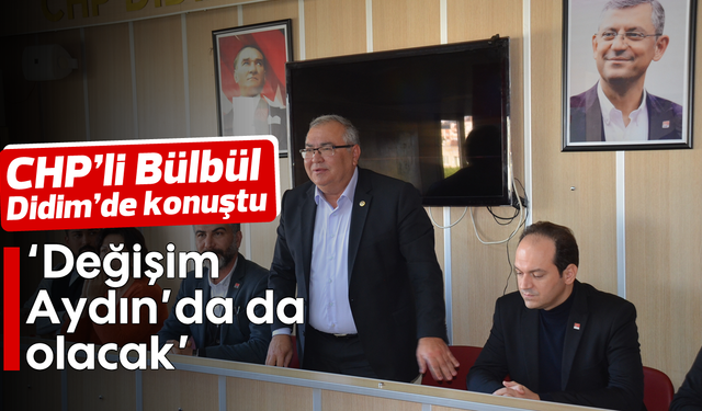 CHP’li Bülbül Didim’de konuştu; “Değişim Aydın’da da olacak”