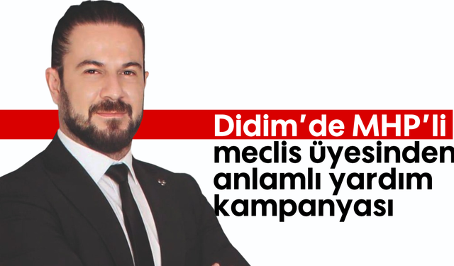 Didim'de MHP'li meclis üyesinden anlamlı yardım kampanyası