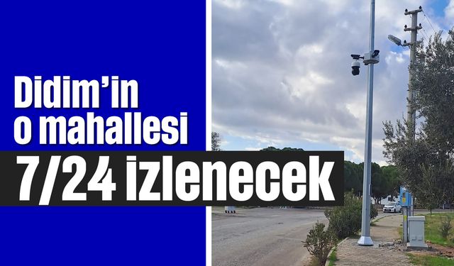 Didim'in o mahallesi 7/24 izlenecek