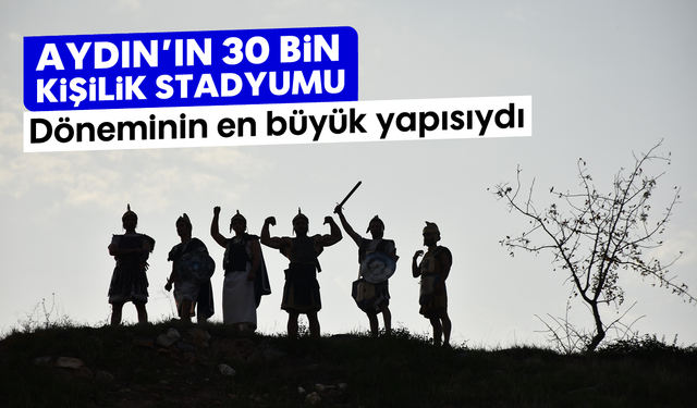 Aydın'ın 30 bin kişilik stadyumu: Döneminin en büyük yapısıydı