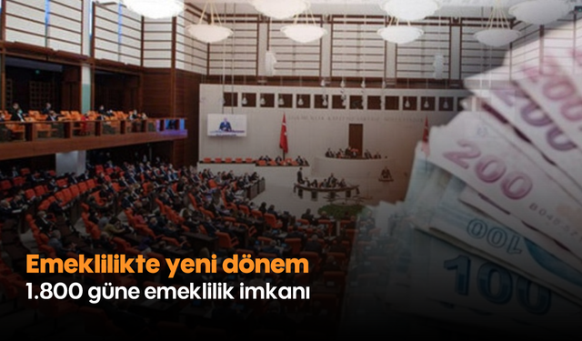 Emeklilikte yeni dönem: 1.800 güne emeklilik imkanı