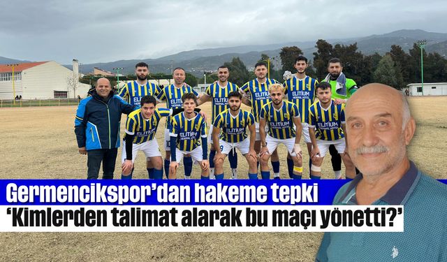 Germencikspor'dan hakeme tepki: 'Kimlerden talimat alarak bu maçı yönetti?'