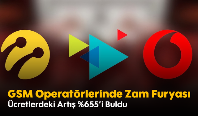 GSM Operatörlerinde Zam Furyası: Ücretlerdeki Artış %655’i Buldu