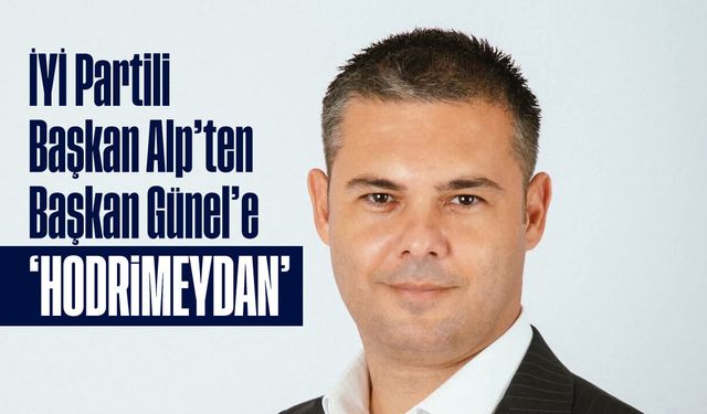 İYİ Partili Başkan Alp'ten Başkan Günel'e; 'Hodrimeydan'