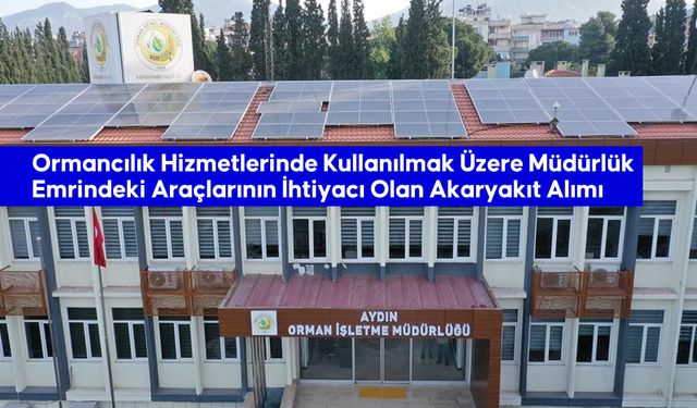 Ormancılık Hizmetlerinde Kullanılmak Üzere Müdürlük Emrindeki Araçlarının İhtiyacı Olan Akaryakıt Alımı