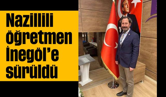 Nazillili öğretmen İnegöl’e sürüldü