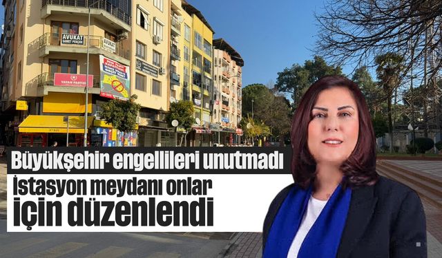 Büyükşehir engellileri unutmadı: İstasyon meydanı onlar için düzenlendi