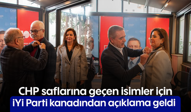 CHP saflarına geçen isimler için İYİ Parti kanadından açıklama geldi