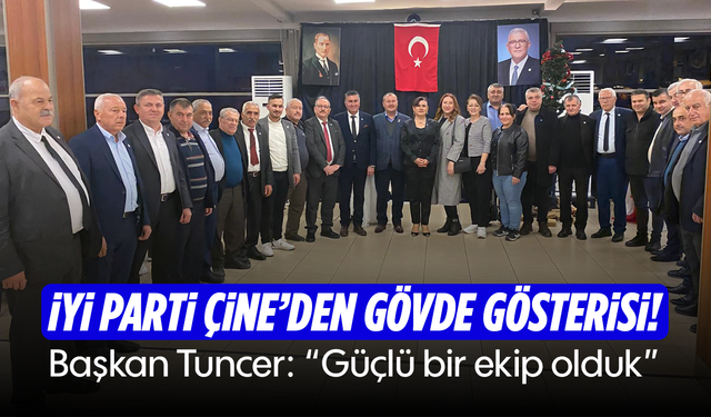 İYİ Parti Çine’den gövde gösterisi! Başkan Tuncer: “Güçlü bir ekip olduk”