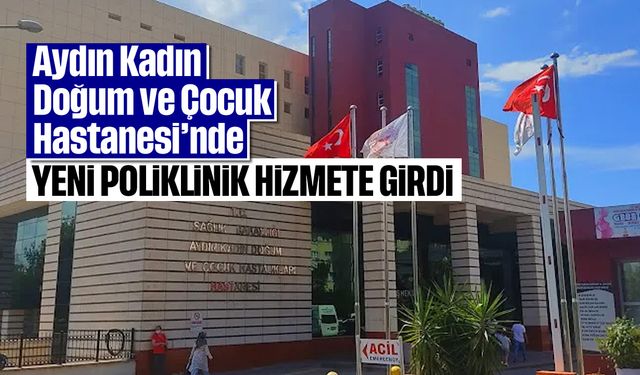 Aydın Kadın Doğum ve Çocuk Hastanesi’nde yeni poliklinik hizmete girdi