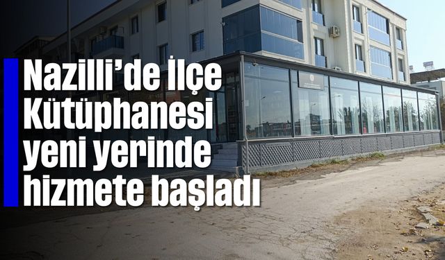 Nazilli'de İlçe Kütüphanesi yeni yerinde hizmete başladı