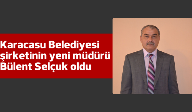 Karacasu Belediyesi şirketinin yeni müdürü Bülent Selçuk oldu