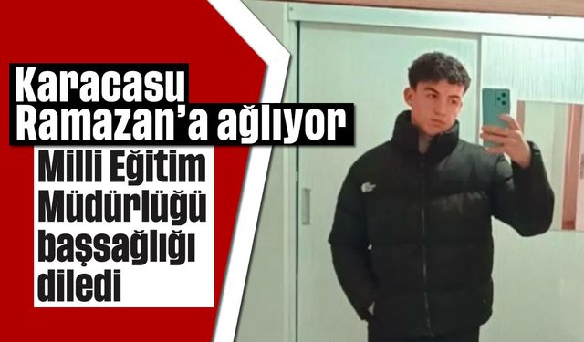 Karacasu Ramazan'a ağlıyor: Milli Eğitim Müdürlüğü başsağlığı diledi