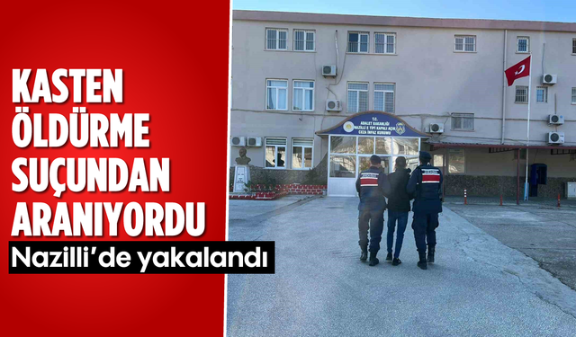 Kasten öldürme suçundan aranıyordu: Nazilli'de yakalandı