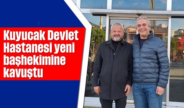 Kuyucak Devlet Hastanesi yeni başhekimine kavuştu