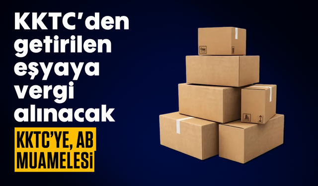 KKTC'den getirilen eşyaya vergi alınacak: KKTC'ye AB muamelesi