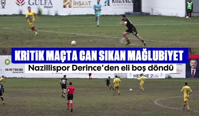 Kritik maçta can sıkan mağlubiyet: Nazillispor Derince’den eli boş döndü