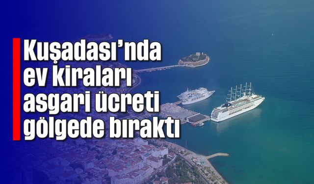 Kuşadası'nda ev kiraları asgari ücreti gölgede bıraktı