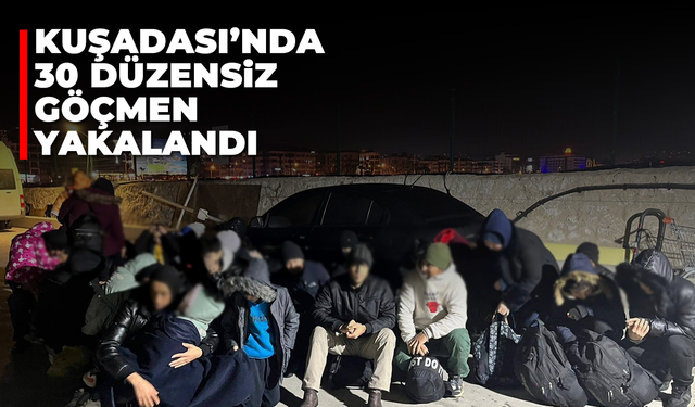 Kuşadası'nda 30 düzensiz göçmen yakalandı