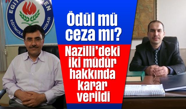 Ödül mü ceza mı? Nazilli’deki iki müdür hakkında karar verildi