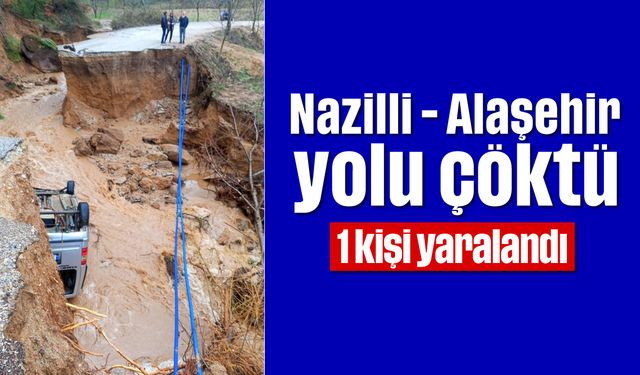 Nazilli-Alaşehir yolu çöktü; 1 kişi yaralandı