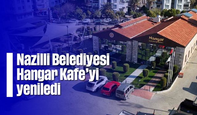 Nazilli Belediyesi Hangar Kafe’yi yeniledi