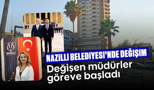 Nazilli Belediyesi’nde değişim: Değişen müdürler göreve başladı