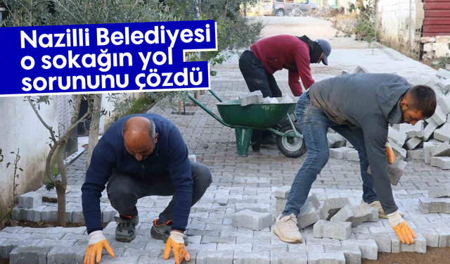 Nazilli Belediyesi, o sokağın yol sorununu çözdü