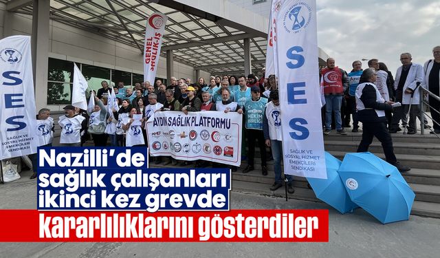 Nazilli'de sağlık çalışanları ikinci kez grevde, kararlılıklarını gösterdiler