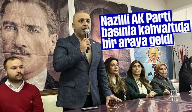 Nazilli AK Parti basınla kahvaltıda bir araya geldi