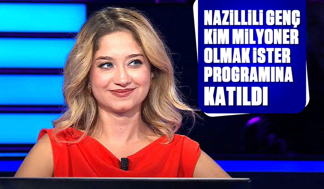 Nazillili genç Kim Milyoner Olmak İster programına katıldı