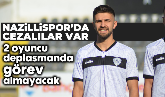 Nazillispor’da cezalılar var: 2 oyuncu deplasmanda görev almayacak