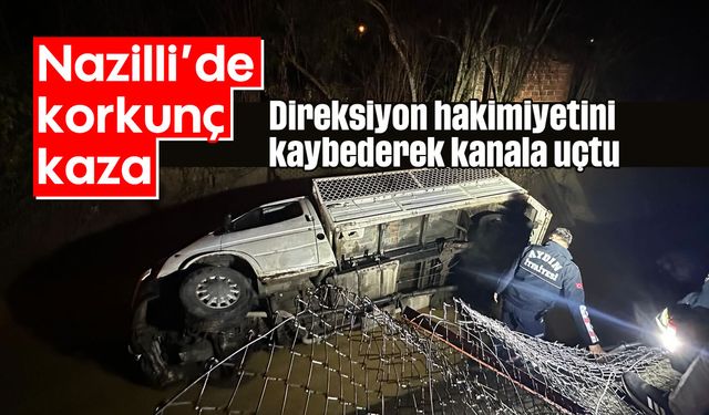 Nazilli’de korkunç kaza: Direksiyon hakimiyetini kaybederek kanala uçtu