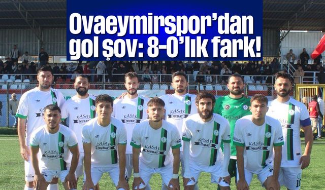 Ovaeymirspor’dan gol şov: 8-0’lık fark!