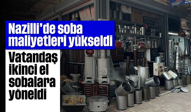 Nazilli'de soba maliyetleri yükseldi: Vatandaş ikinci el sobalara yöneldi