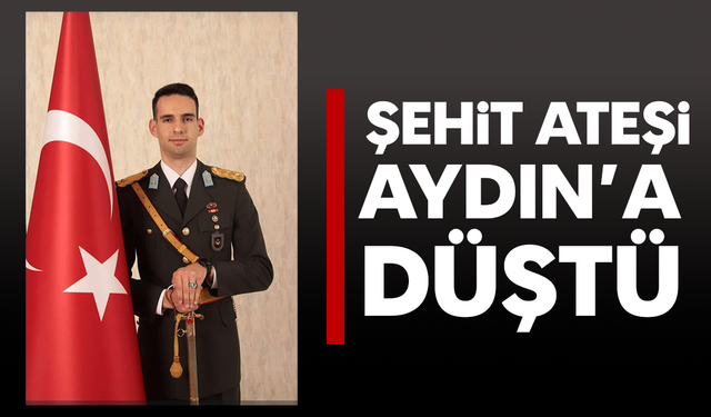 Şehit ateşi, Aydın’a düştü