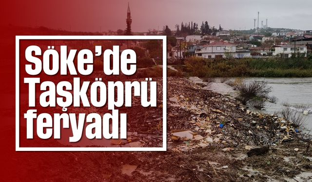 Söke’de Taşköprü feryadı