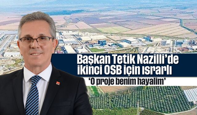 Başkan Tetik Nazilli'de ikinci OSB için ısrarlı