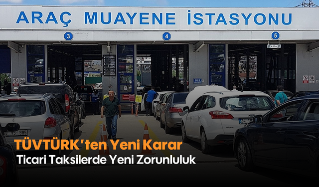 TÜVTÜRK'ten Yeni Karar: Ticari Taksilerde Yeni Zorunluluk