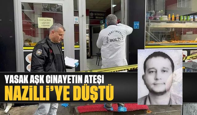 Yasak aşk cinayetin ateşi Nazilli'ye düştü