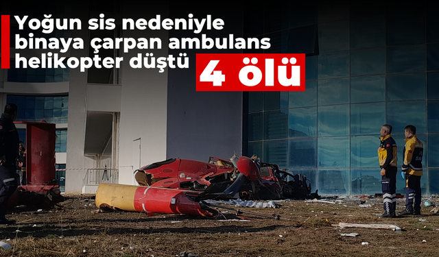 Yoğun sis nedeniyle binaya çarpan ambulans helikopter düştü: 4 ölü